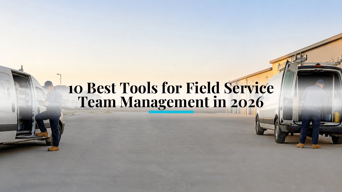 10 Best Tools for Field Service Team Management in 2026