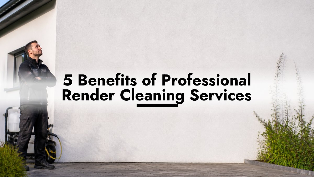 5 Benefits of Professional Render Cleaning Services