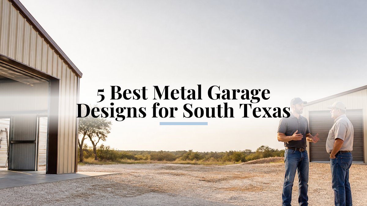 5 Best Metal Garage Designs for South Texas