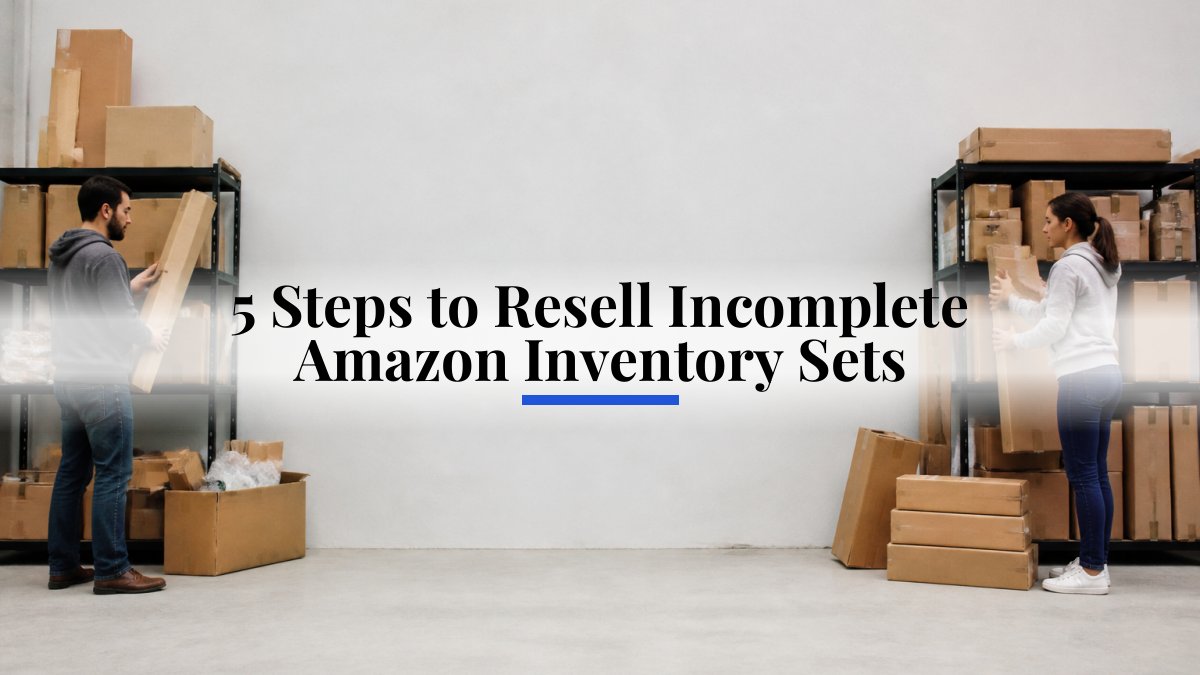 5 Steps to Resell Incomplete Amazon Inventory Sets