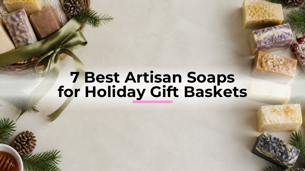 7 Best Artisan Soaps for Holiday Gift Baskets