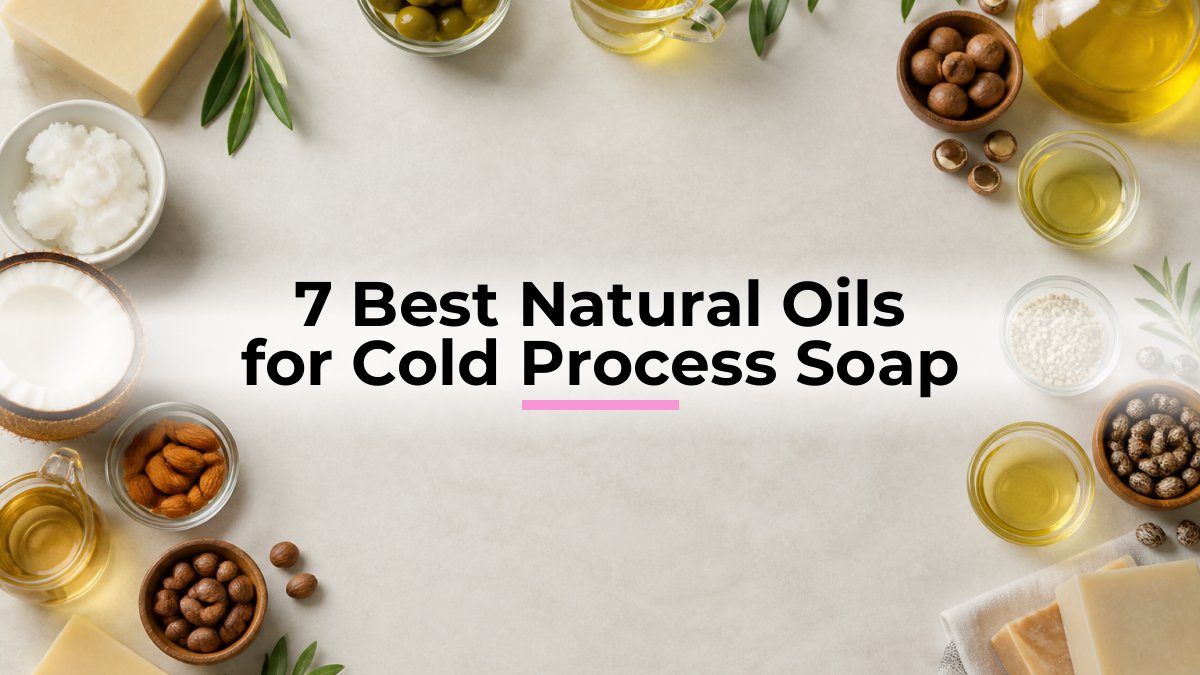 7 Best Natural Oils for Cold Process Soap