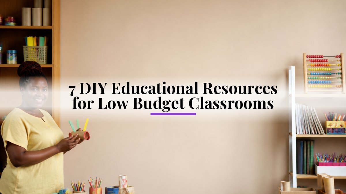 7 DIY Educational Resources for Low Budget Classrooms