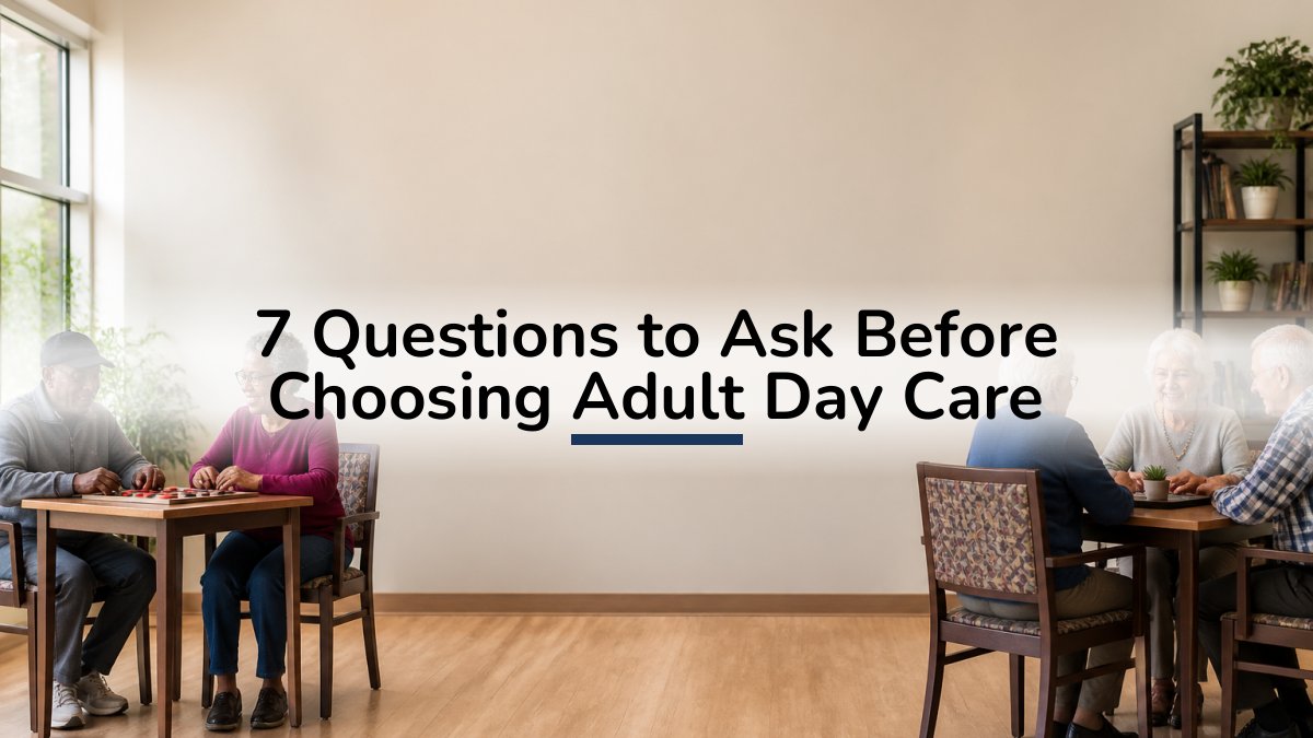 7 Questions to Ask Before Choosing Adult Day Care