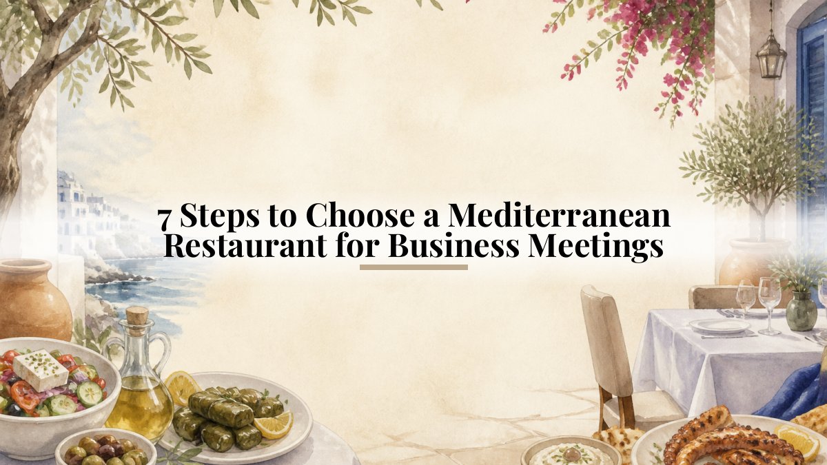 7 Steps to Choose a Mediterranean Restaurant for Business Meetings