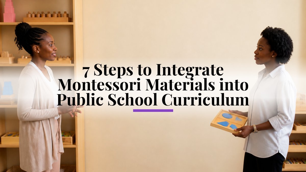 7 Steps to Integrate Montessori Materials into Public School Curriculum