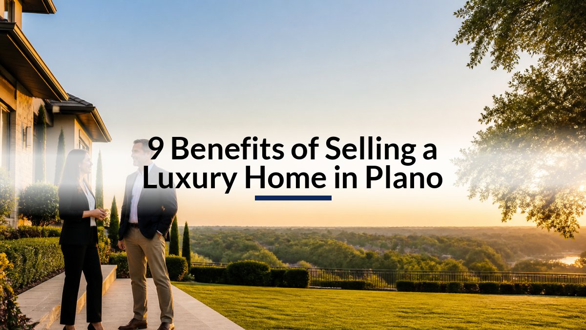 9 Benefits of Selling a Luxury Home in Plano