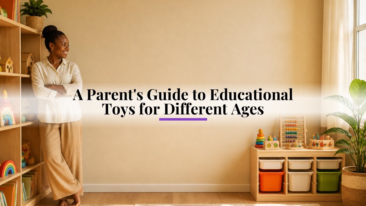 A Parent's Guide to Educational Toys for Different Ages