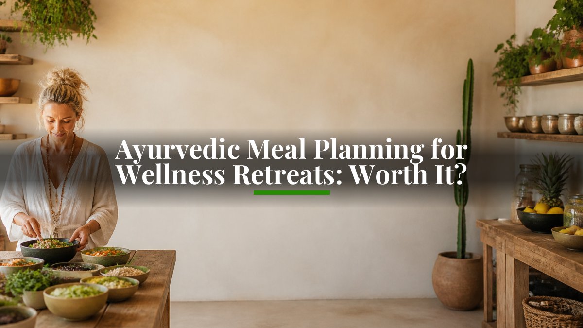 Ayurvedic Meal Planning for Wellness Retreats: Worth It?