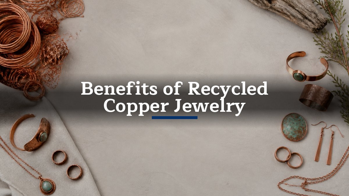 Benefits of Recycled Copper Jewelry