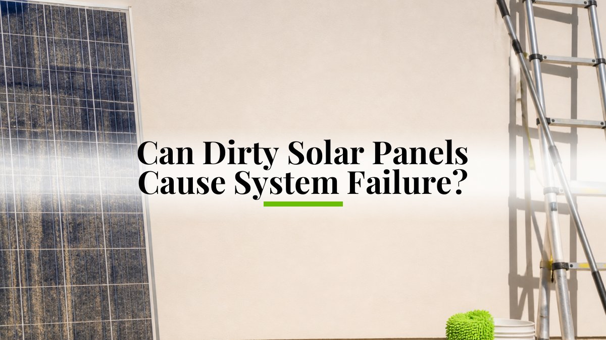 Can Dirty Solar Panels Cause System Failure?