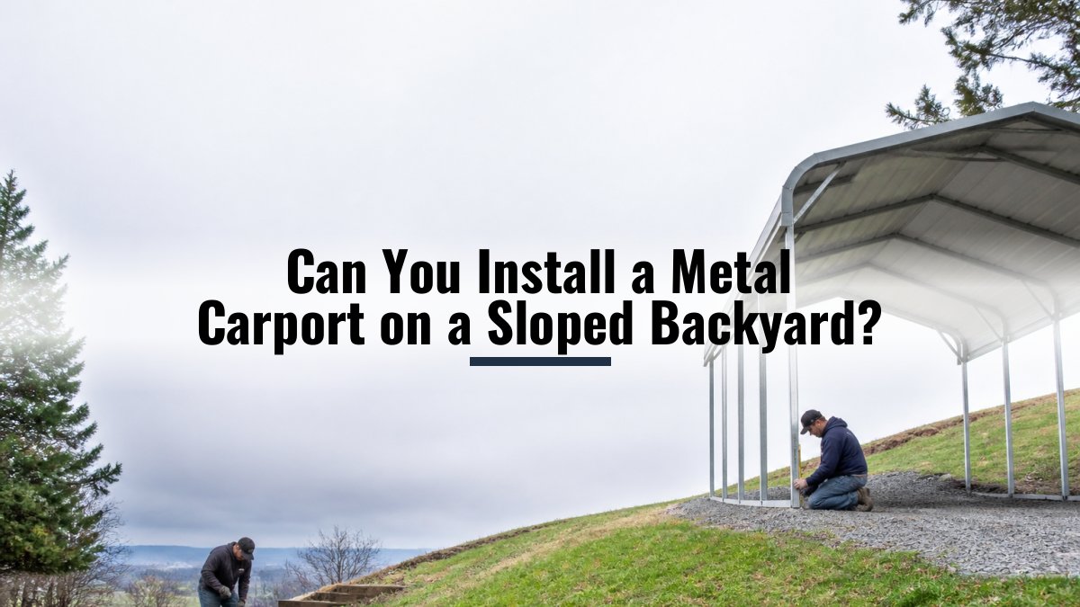 Can You Install a Metal Carport on a Sloped Backyard?