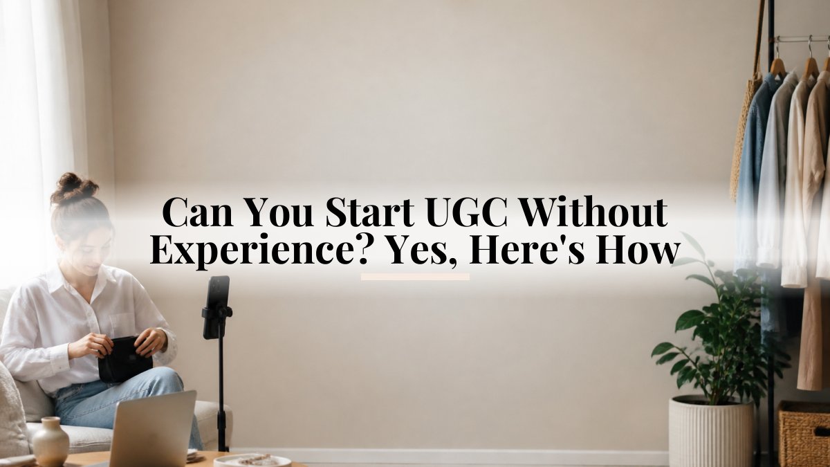 Can You Start UGC Without Experience? Yes, Here's How