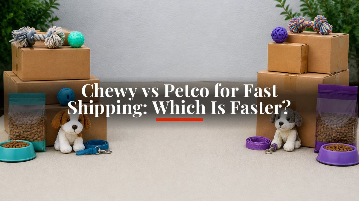 Chewy vs Petco for Fast Shipping: Which Is Faster?