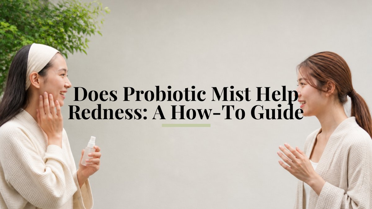 Does Probiotic Mist Help Redness: A How-To Guide