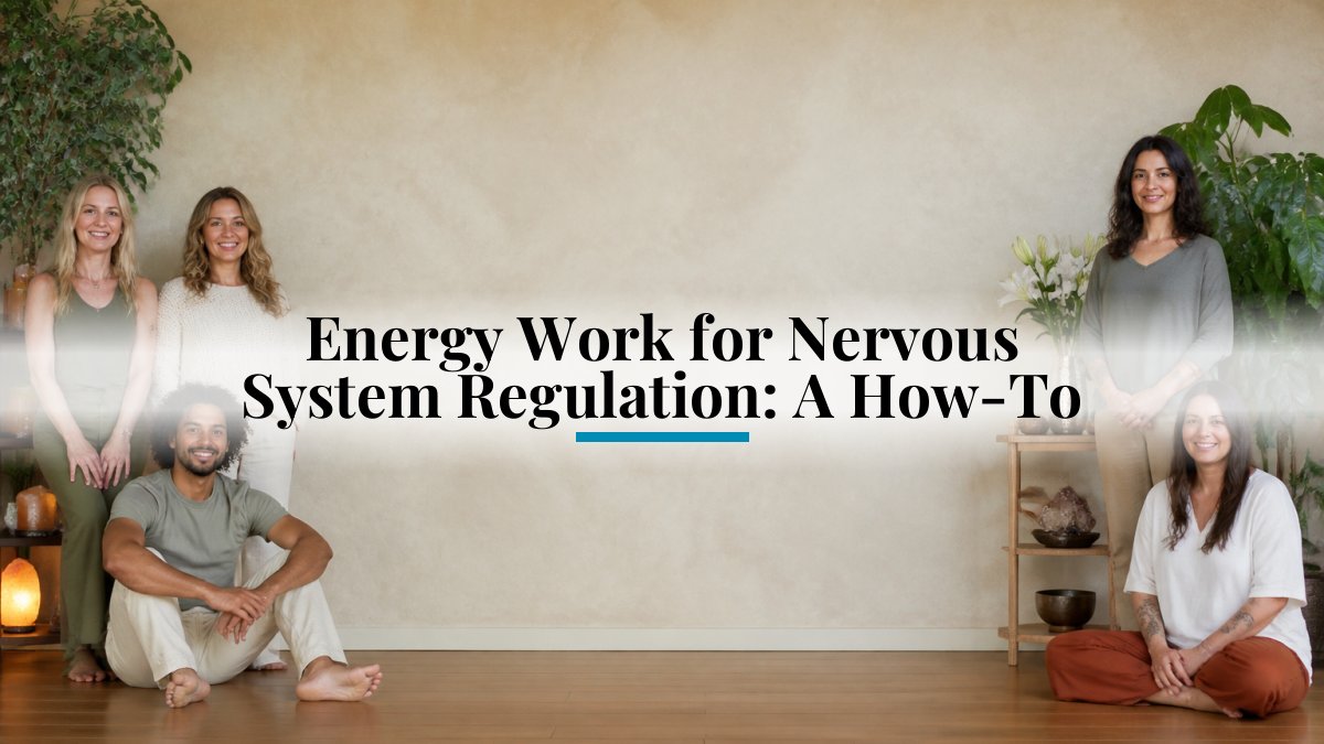 Energy Work for Nervous System Regulation: A How-To