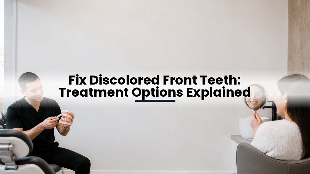 Fix Discolored Front Teeth: Treatment Options Explained