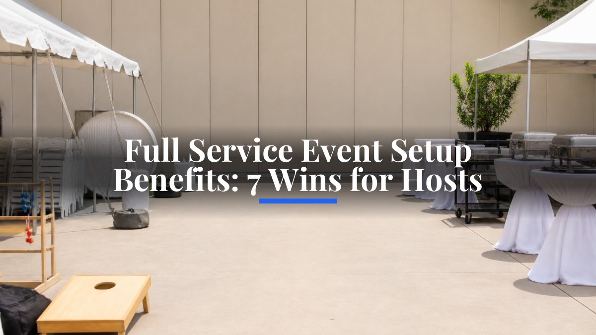 Full Service Event Setup Benefits: 7 Wins for Hosts