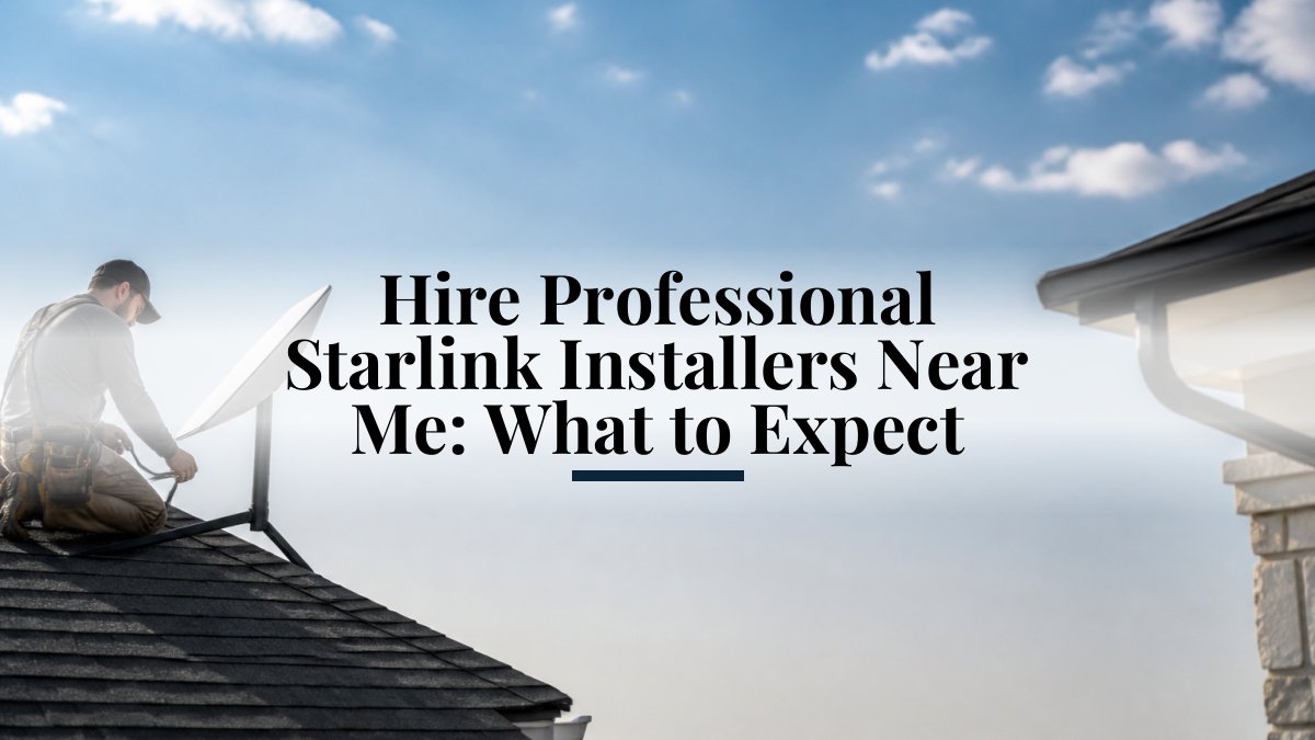 Hire Professional Starlink Installers Near Me: What to Expect