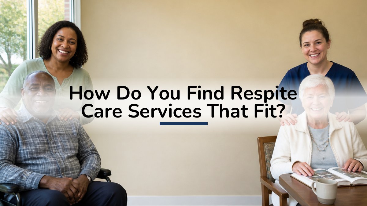 How Do You Find Respite Care Services That Fit?