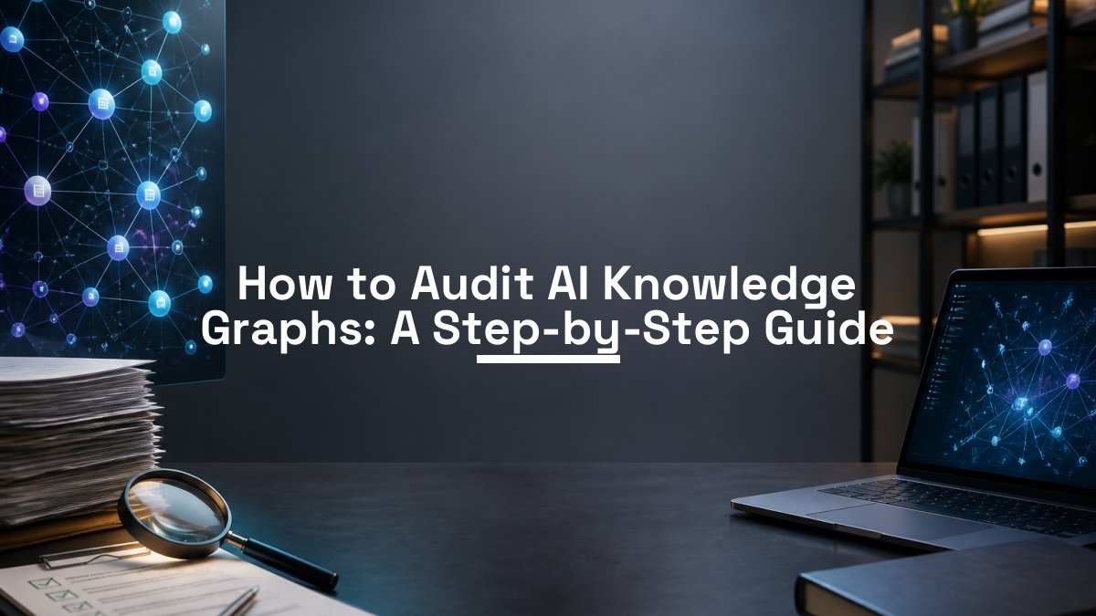 How to Audit AI Knowledge Graphs: A Step-by-Step Guide