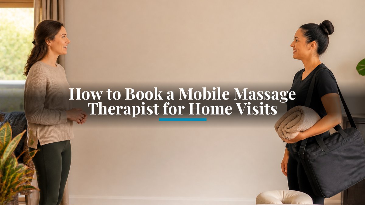 How to Book a Mobile Massage Therapist for Home Visits