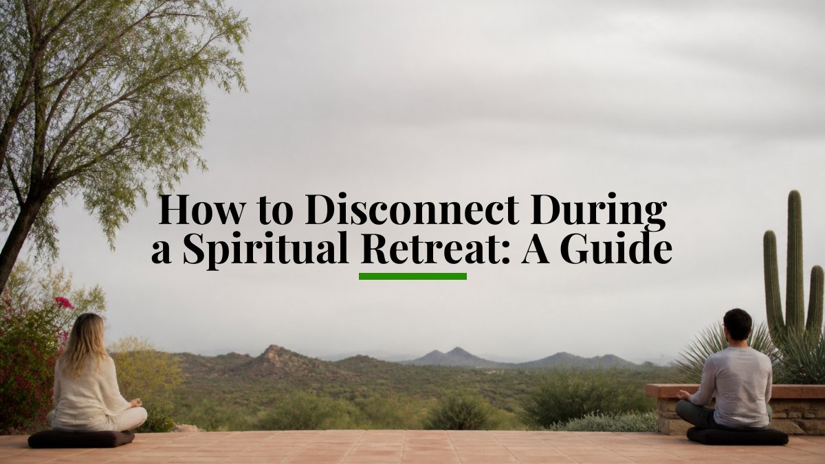 How to Disconnect During a Spiritual Retreat: A Guide