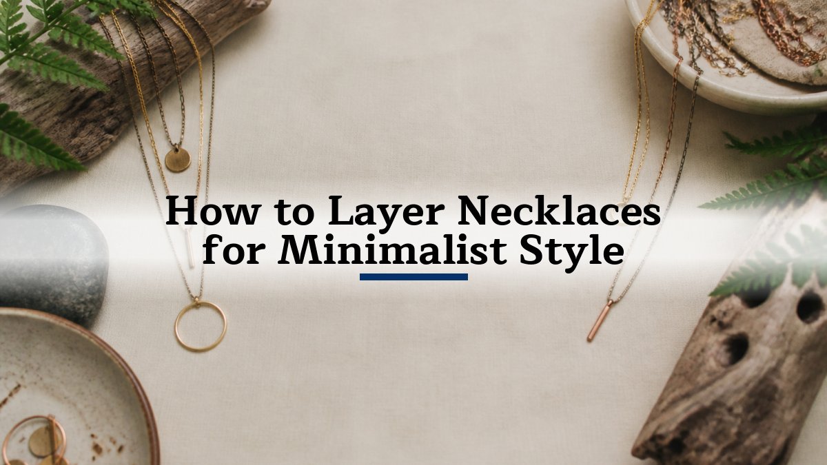 How to Layer Necklaces for Minimalist Style