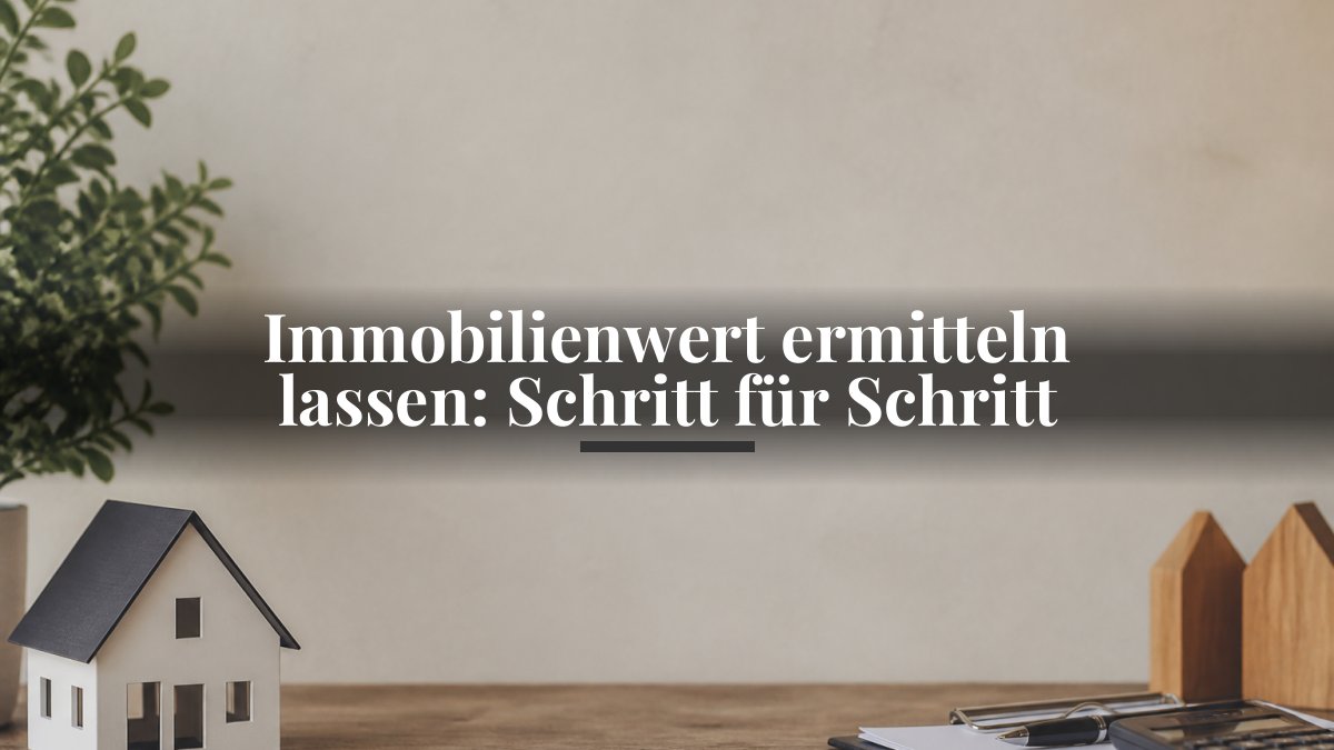 Immobilienwert ermitteln lassen: Schritt für Schritt