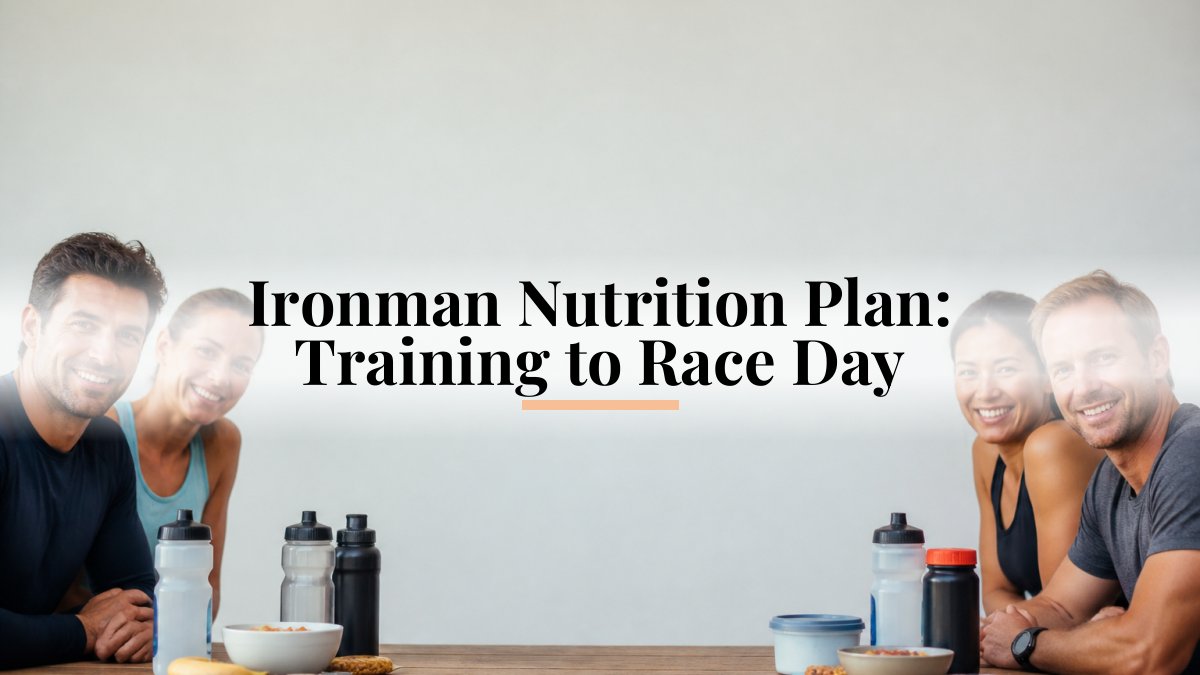 Ironman Nutrition Plan: Training to Race Day