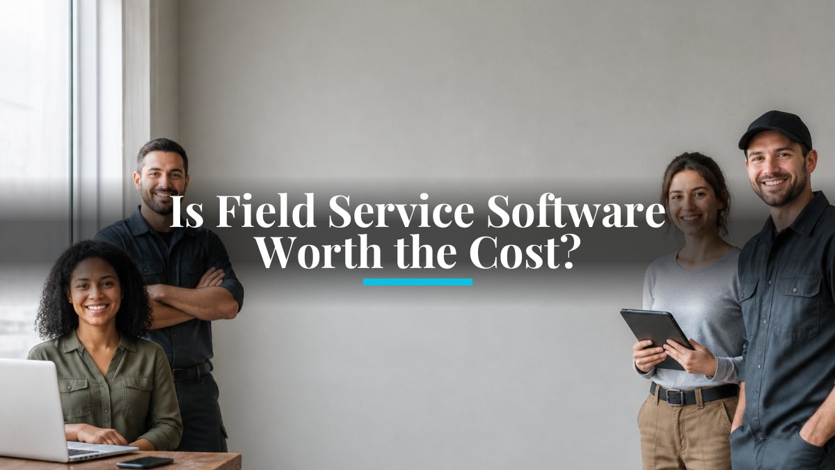 Is Field Service Software Worth the Cost?