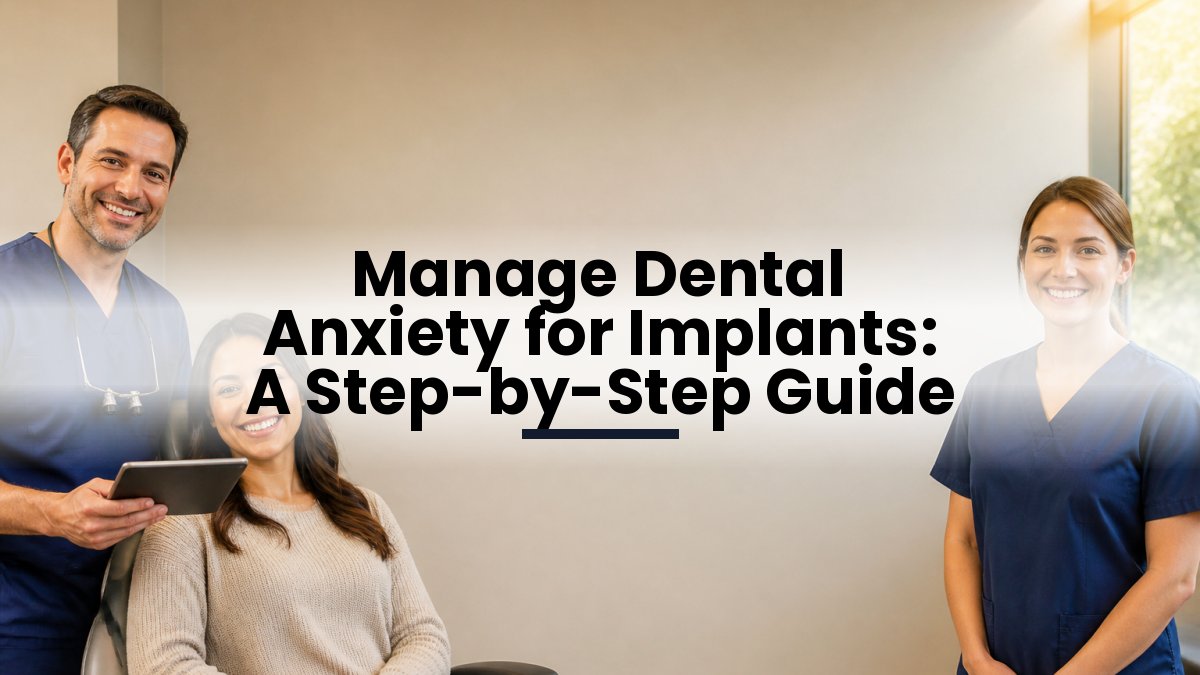 Manage Dental Anxiety for Implants: A Step-by-Step Guide