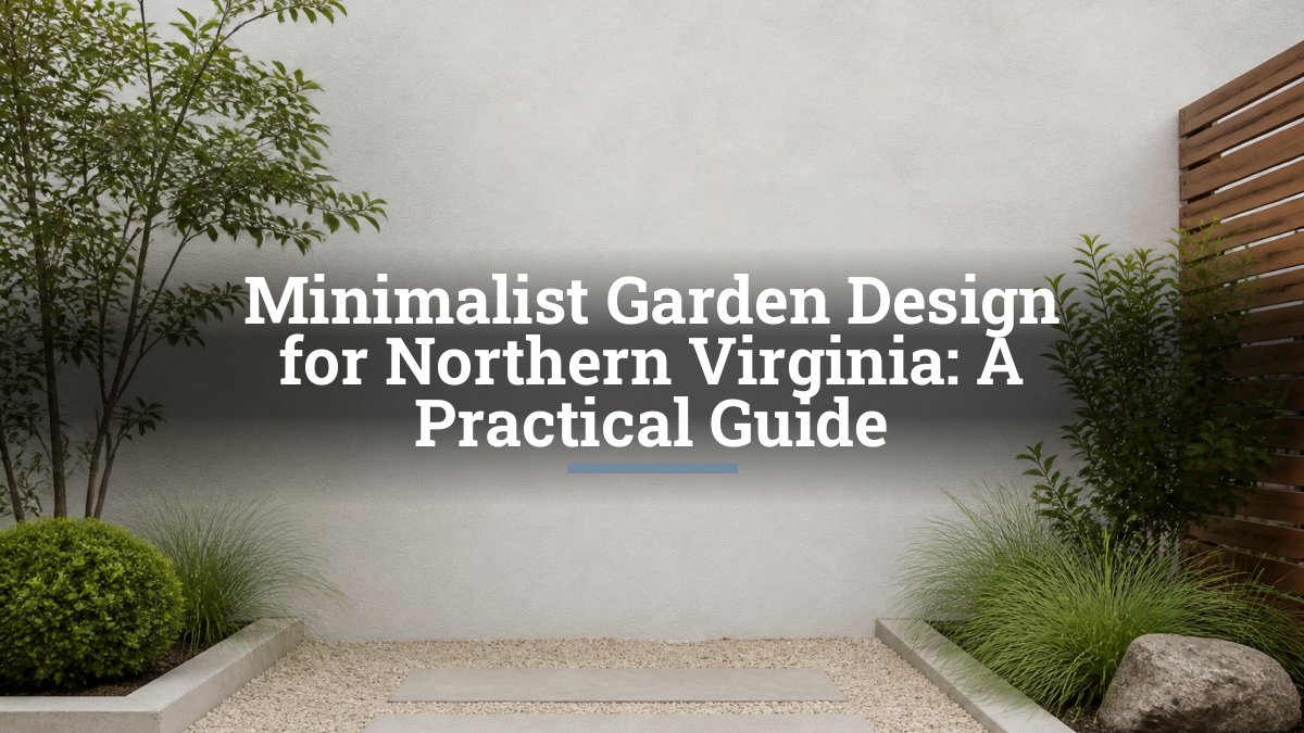 Minimalist Garden Design for Northern Virginia: A Practical Guide