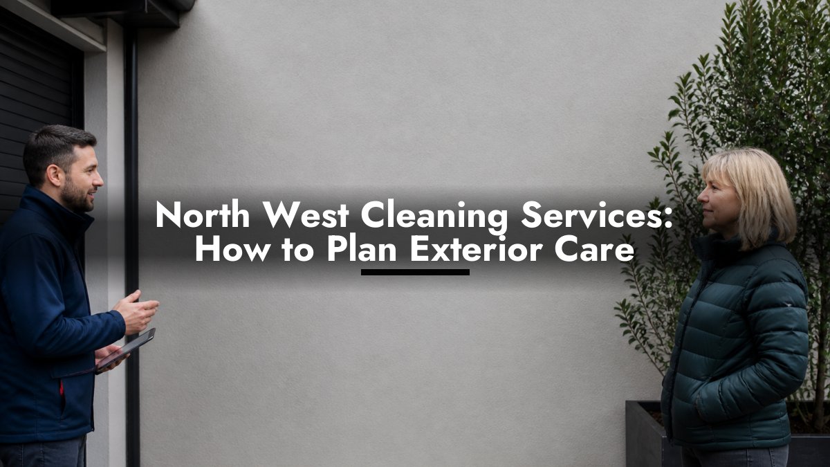 North West Cleaning Services: How to Plan Exterior Care