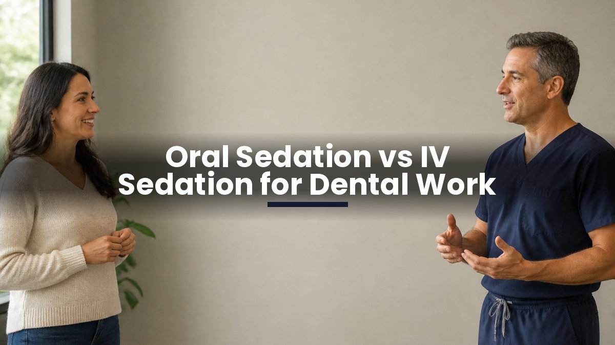 Oral Sedation vs IV Sedation for Dental Work