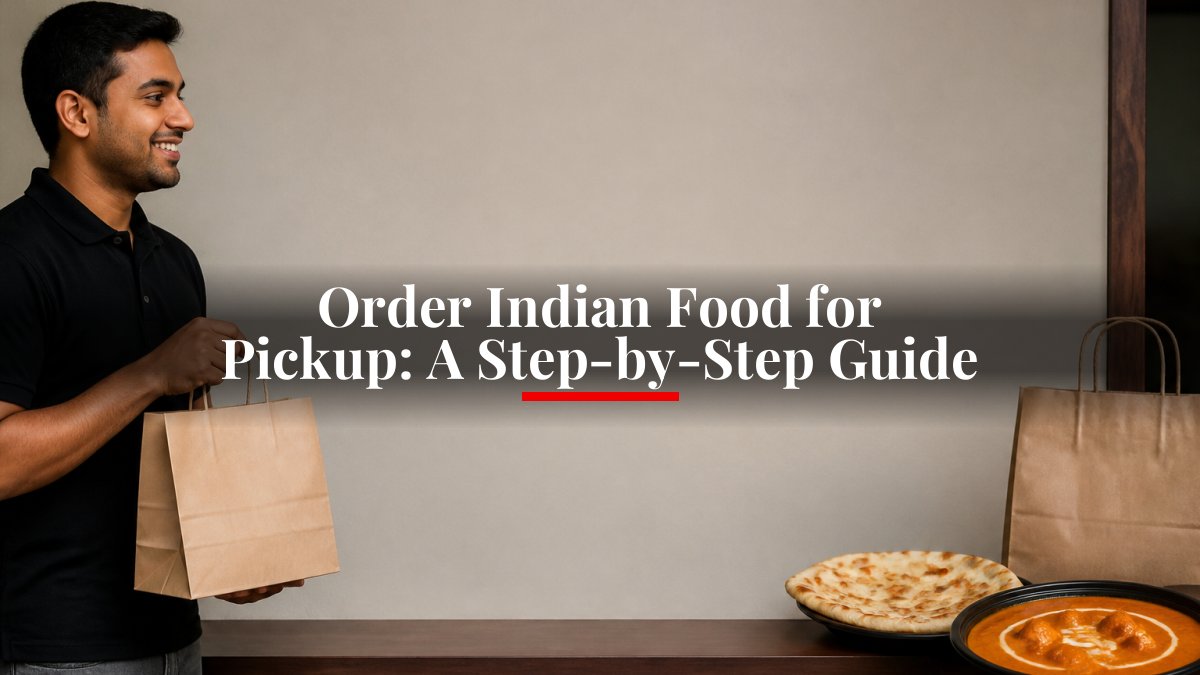 Order Indian Food for Pickup: A Step-by-Step Guide