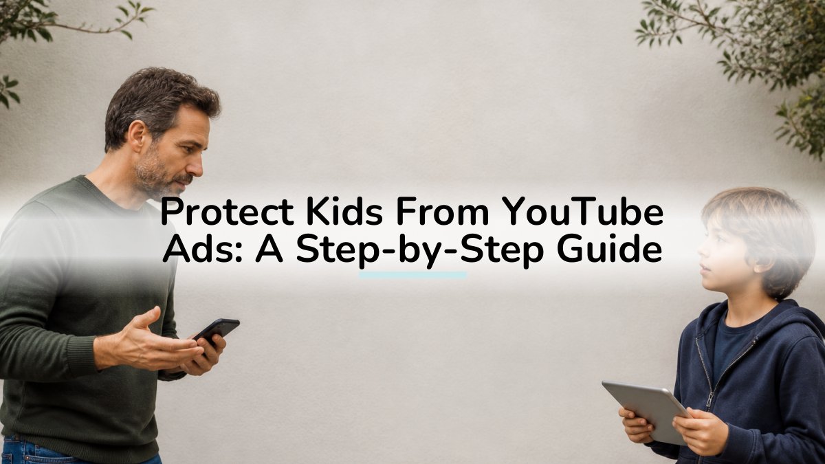 Protect Kids From YouTube Ads: A Step-by-Step Guide