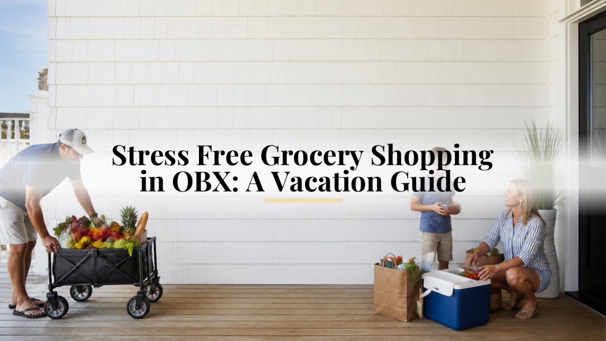Stress Free Grocery Shopping in OBX: A Vacation Guide