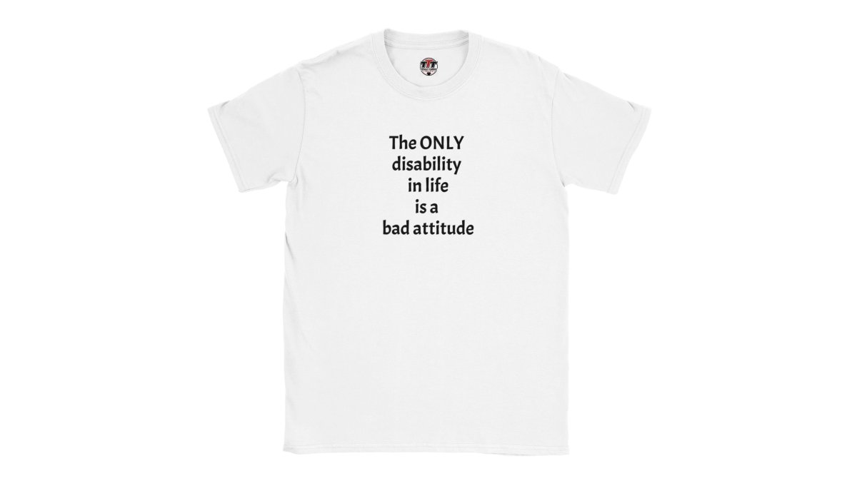 The ONLY disability in life is a bad attitude