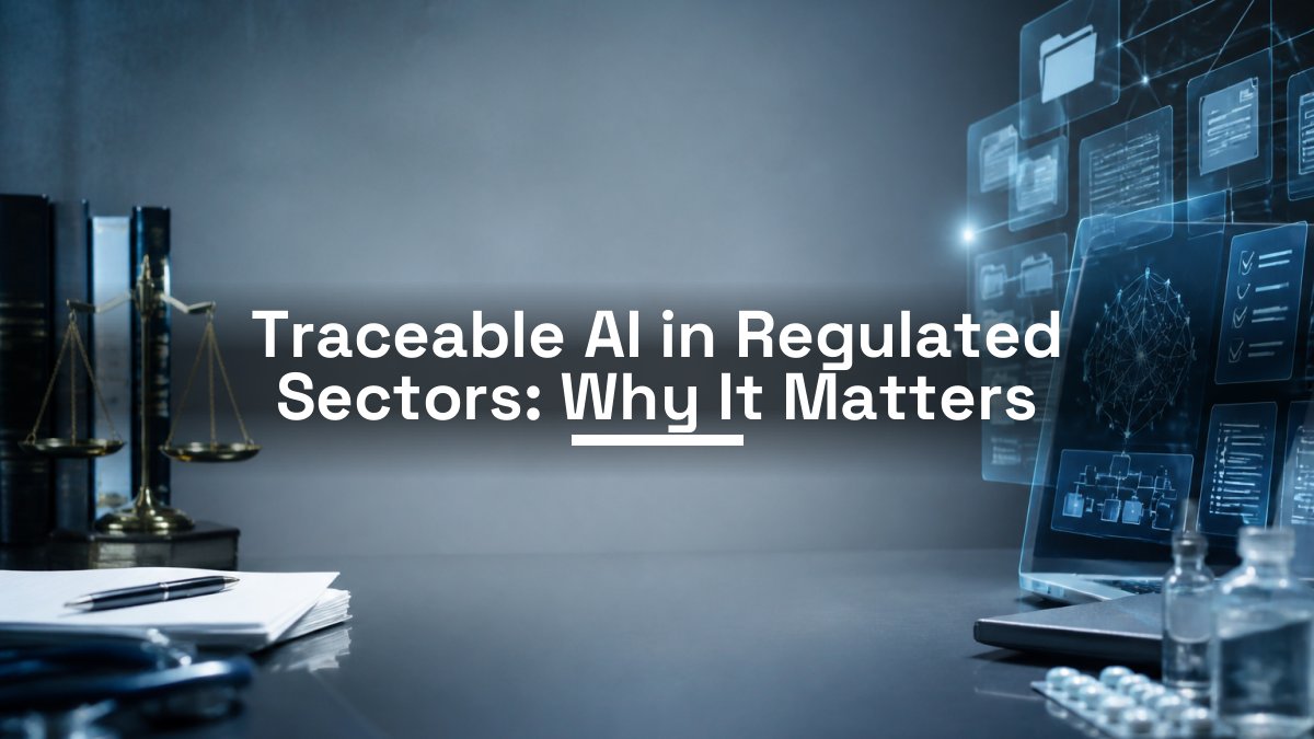 Traceable AI in Regulated Sectors: Why It Matters