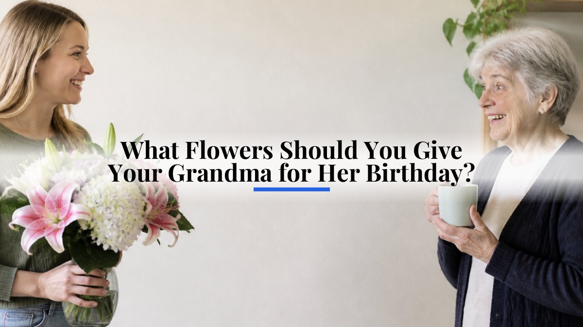 What Flowers Should You Give Your Grandma for Her Birthday?