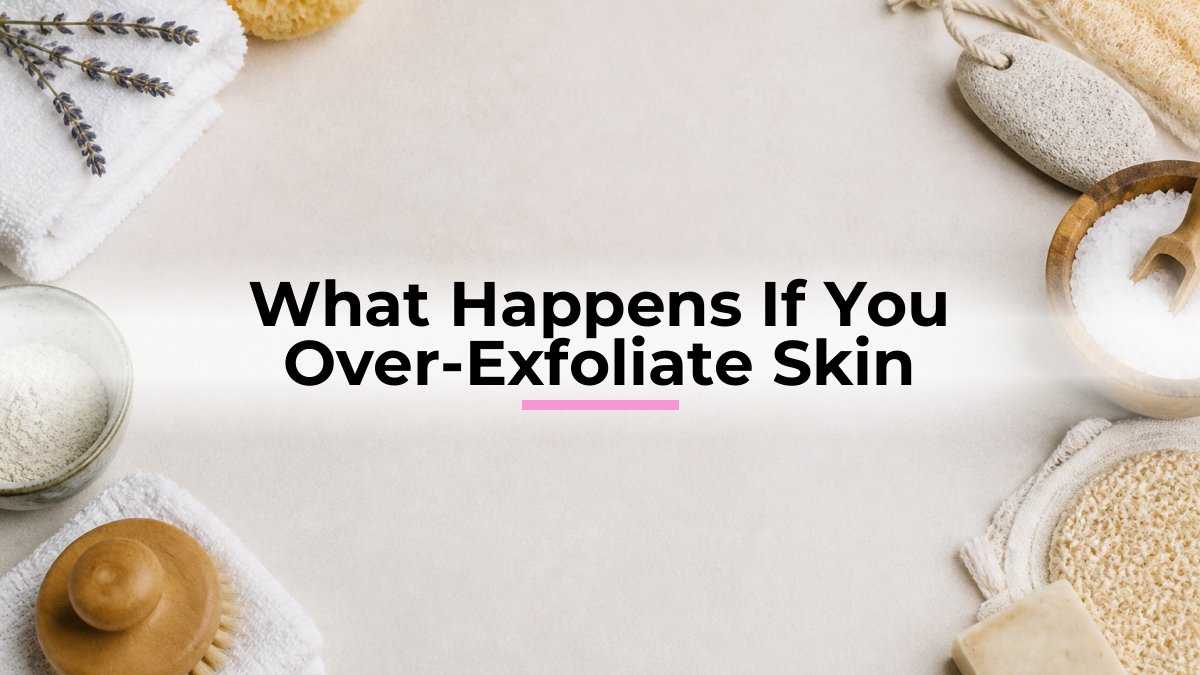 What Happens If You Over-Exfoliate Skin
