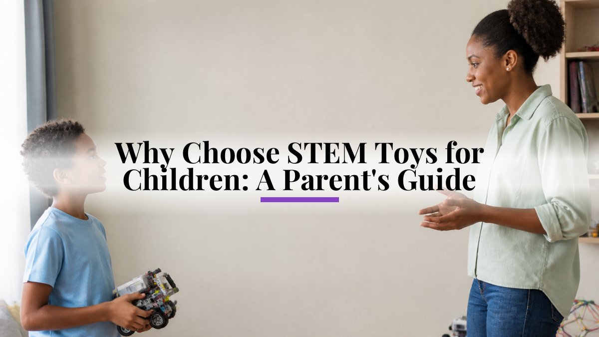 Why Choose STEM Toys for Children: A Parent's Guide