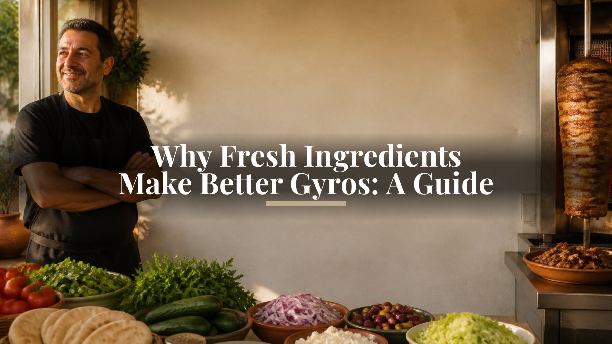 Why Fresh Ingredients Make Better Gyros: A Guide